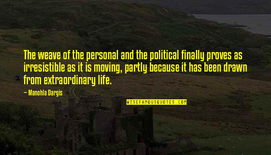 Irresistible Life Quotes By Manohla Dargis: The weave of the personal and the political Irresistible Life Quotes By Manohla Dargis: The weave of the personal and the political