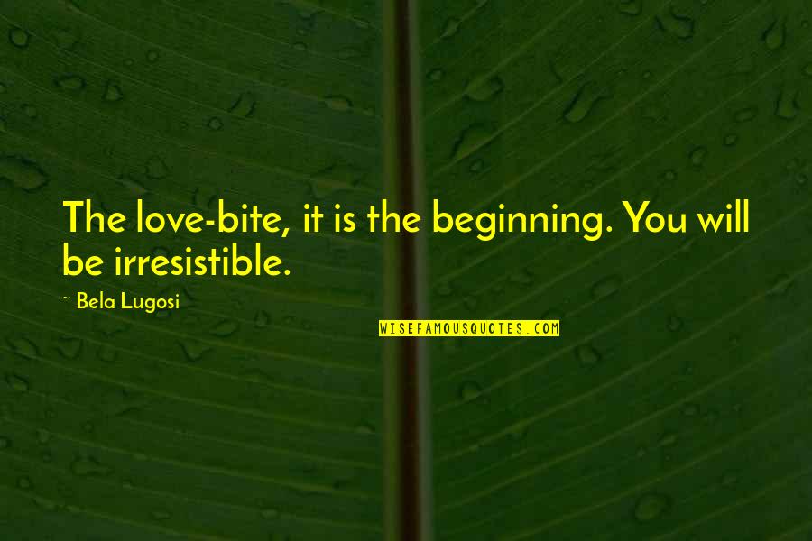 Irresistible Love Quotes By Bela Lugosi: The love-bite, it is the beginning. You will