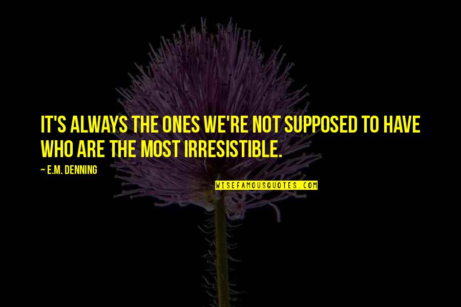 Irresistible Love Quotes By E.M. Denning: It's always the ones we're not supposed to