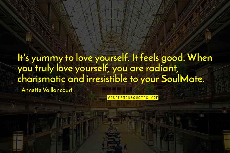 Irresistible Quotes By Annette Vaillancourt: It's yummy to love yourself. It feels good.