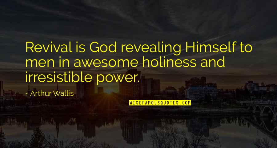 Irresistible Quotes By Arthur Wallis: Revival is God revealing Himself to men in