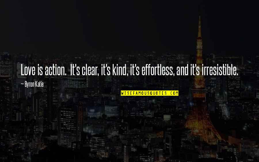 Irresistible Quotes By Byron Katie: Love is action. It's clear, it's kind, it's