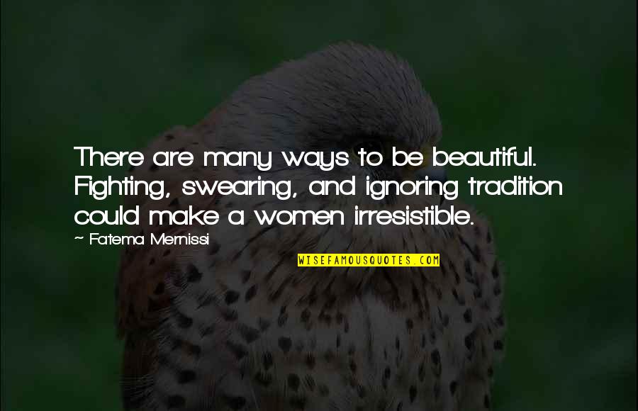 Irresistible Quotes By Fatema Mernissi: There are many ways to be beautiful. Fighting,
