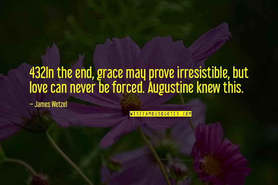 Irresistible Quotes By James Wetzel: 432In the end, grace may prove irresistible, but