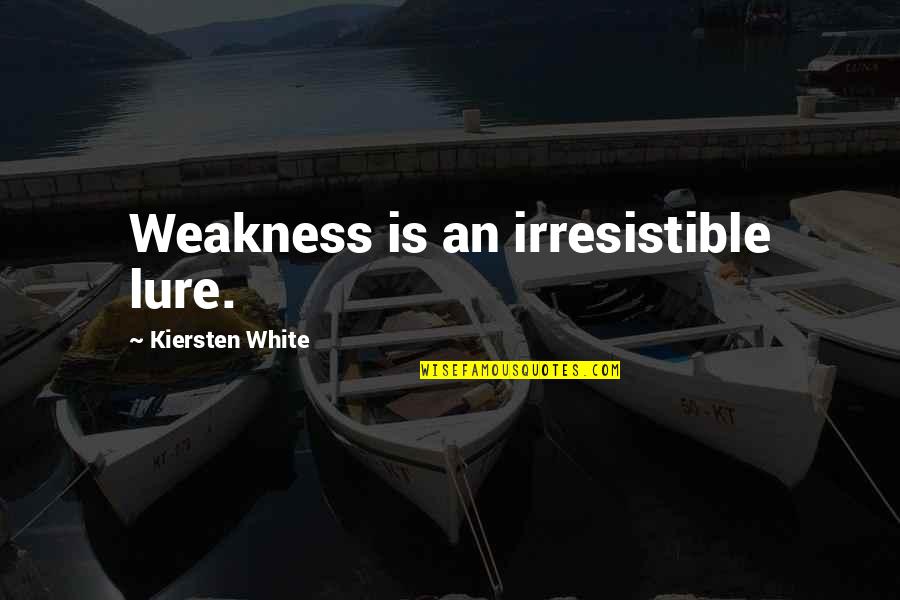 Irresistible Quotes By Kiersten White: Weakness is an irresistible lure.