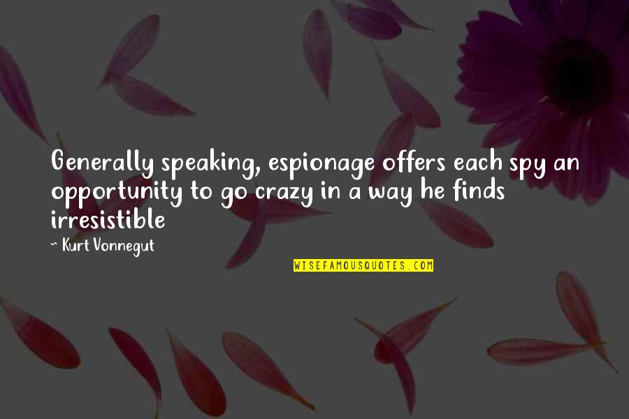 Irresistible Quotes By Kurt Vonnegut: Generally speaking, espionage offers each spy an opportunity