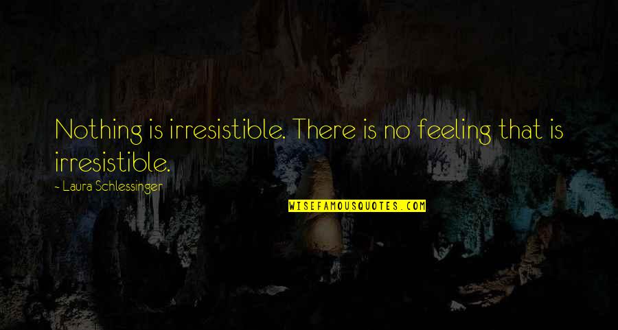 Irresistible Quotes By Laura Schlessinger: Nothing is irresistible. There is no feeling that