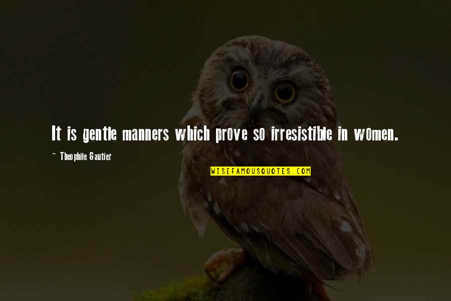 Irresistible Quotes By Theophile Gautier: It is gentle manners which prove so irresistible