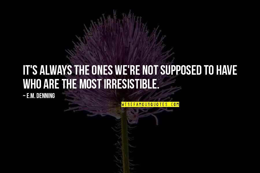 Irresistible Temptation Quotes By E.M. Denning: It's always the ones we're not supposed to