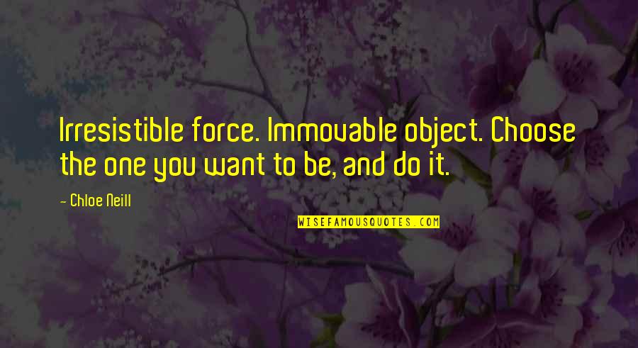 Irresistible You Quotes By Chloe Neill: Irresistible force. Immovable object. Choose the one you