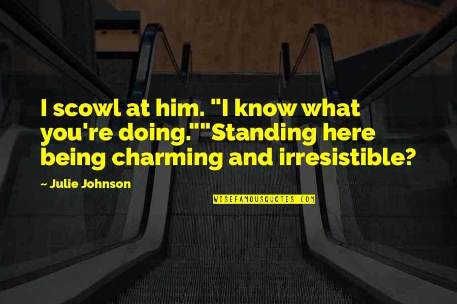 Irresistible You Quotes By Julie Johnson: I scowl at him. "I know what you're