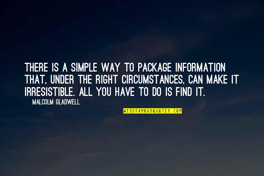 Irresistible You Quotes By Malcolm Gladwell: There is a simple way to package information