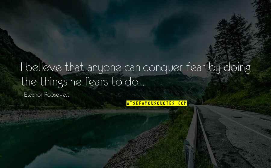 Irresistibles Concord Quotes By Eleanor Roosevelt: I believe that anyone can conquer fear by Irresistibles Concord Quotes By Eleanor Roosevelt: I believe that anyone can conquer fear by