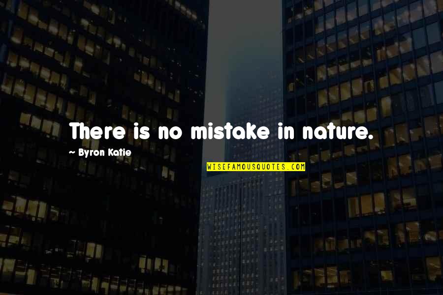 Irresistibly Delicious Quotes By Byron Katie: There is no mistake in nature.