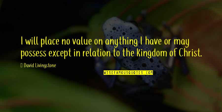 Irresistibly Delicious Quotes By David Livingstone: I will place no value on anything I