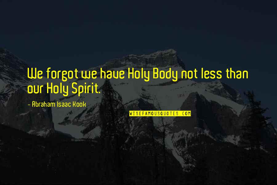 Irresitable Quotes By Abraham Isaac Kook: We forgot we have Holy Body not less