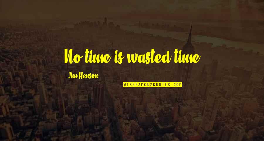 Irresitable Quotes By Jim Henson: No time is wasted time