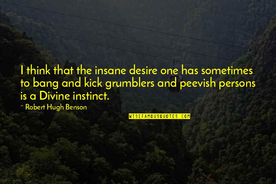 Irresitable Quotes By Robert Hugh Benson: I think that the insane desire one has
