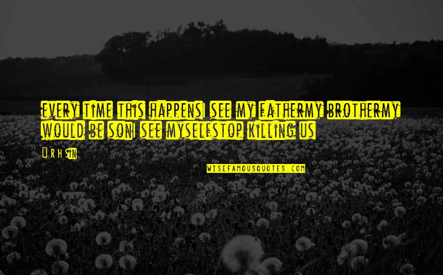 Irresitible Quotes By R H Sin: every time this happensI see my fathermy brothermy Irresitible Quotes By R H Sin: every time this happensI see my fathermy brothermy