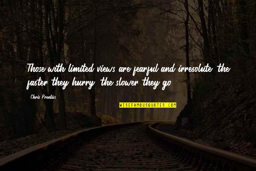 Irresolute 7 Quotes By Chris Prentiss: Those with limited views are fearful and irresolute: Irresolute 7 Quotes By Chris Prentiss: Those with limited views are fearful and irresolute: