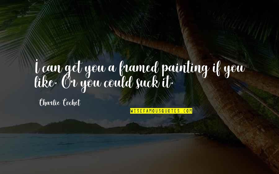 Irresolutely Synonyms Quotes By Charlie Cochet: I can get you a framed painting if Irresolutely Synonyms Quotes By Charlie Cochet: I can get you a framed painting if