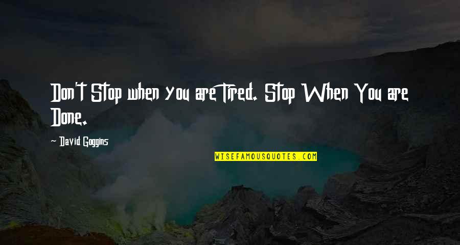 Irresolution Synonym Quotes By David Goggins: Don't Stop when you are Tired. Stop When