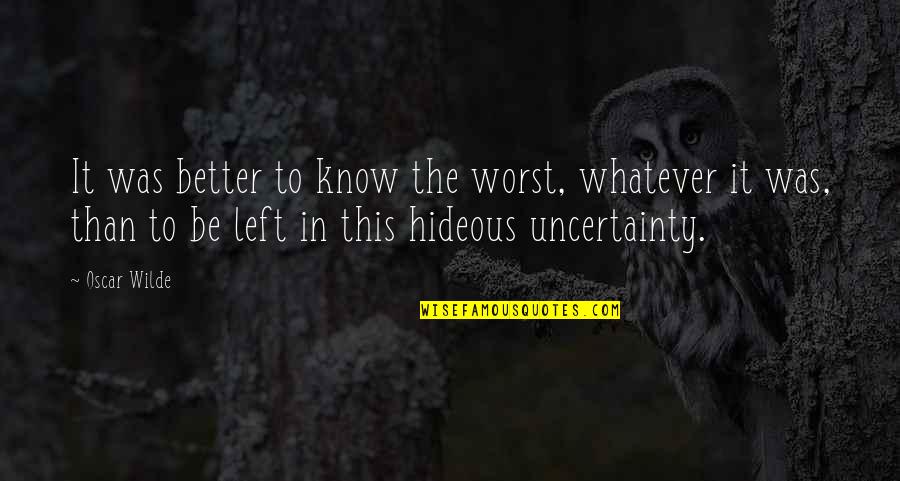 Irresolution Synonym Quotes By Oscar Wilde: It was better to know the worst, whatever