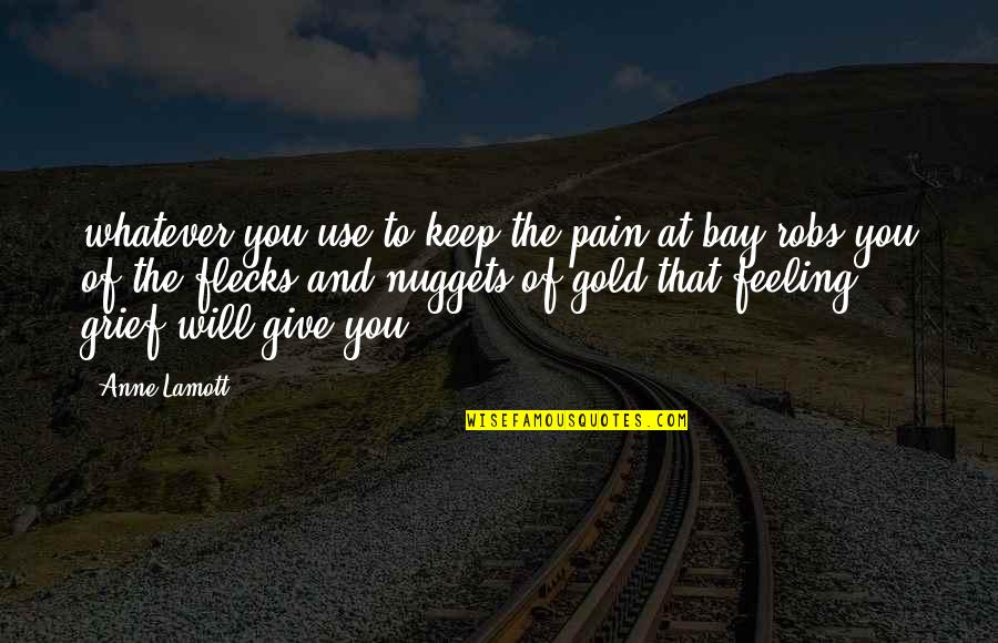 Irrespectiveness Quotes By Anne Lamott: whatever you use to keep the pain at