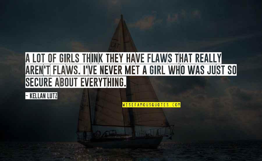Irrespectiveness Quotes By Kellan Lutz: A lot of girls think they have flaws Irrespectiveness Quotes By Kellan Lutz: A lot of girls think they have flaws