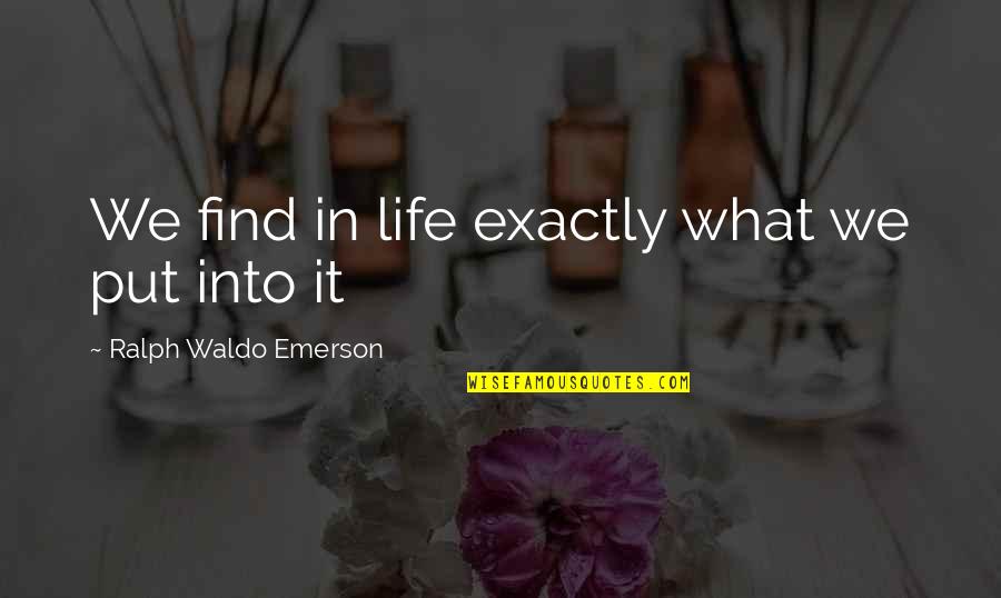 Irrespectiveness Quotes By Ralph Waldo Emerson: We find in life exactly what we put Irrespectiveness Quotes By Ralph Waldo Emerson: We find in life exactly what we put