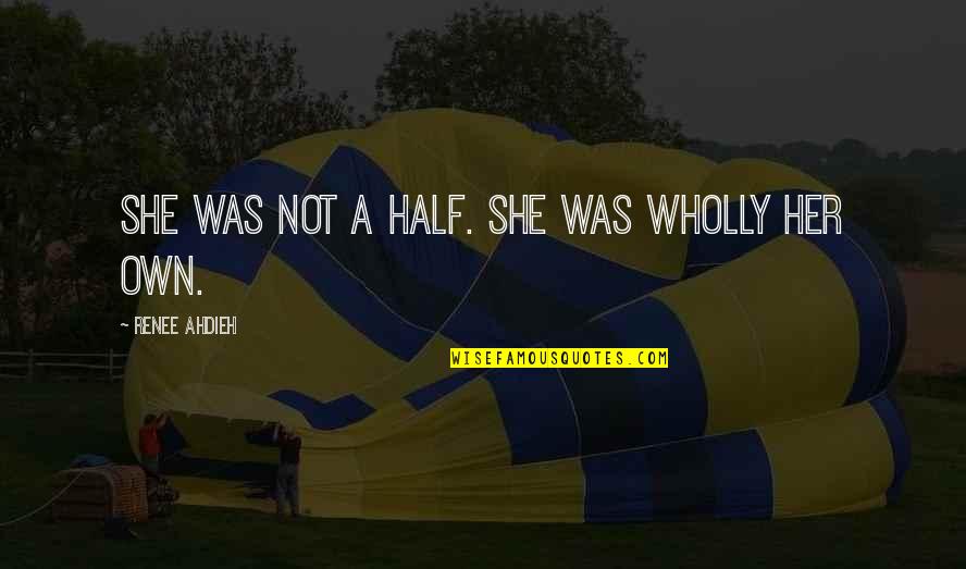 Irrespectiveness Quotes By Renee Ahdieh: She was not a half. She was wholly Irrespectiveness Quotes By Renee Ahdieh: She was not a half. She was wholly