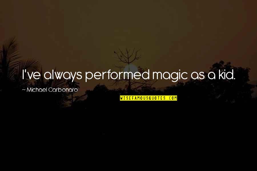 Irresponsibilit Quotes By Michael Carbonaro: I've always performed magic as a kid.