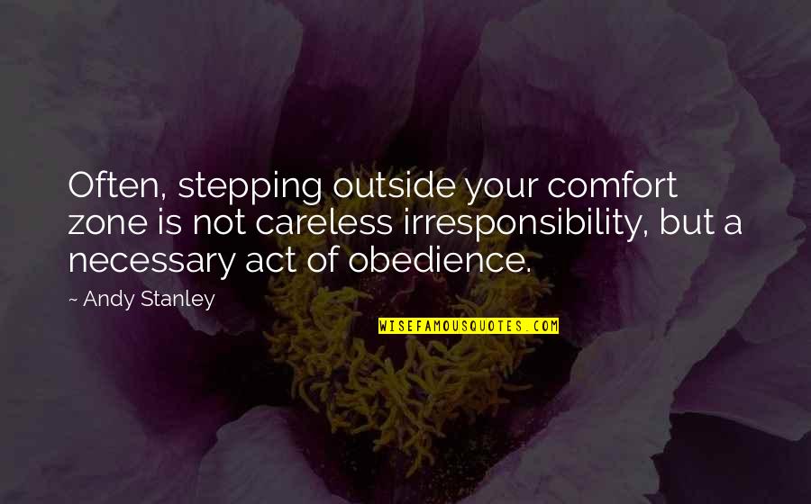 Irresponsibility Quotes By Andy Stanley: Often, stepping outside your comfort zone is not