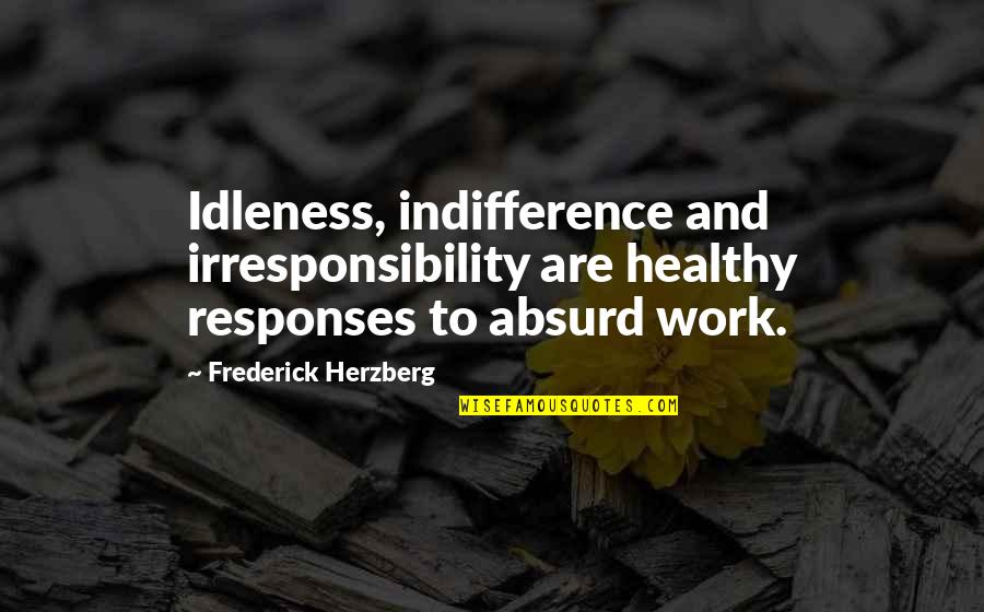 Irresponsibility Quotes By Frederick Herzberg: Idleness, indifference and irresponsibility are healthy responses to