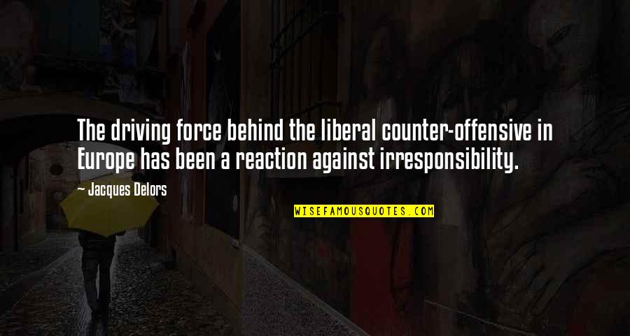 Irresponsibility Quotes By Jacques Delors: The driving force behind the liberal counter-offensive in