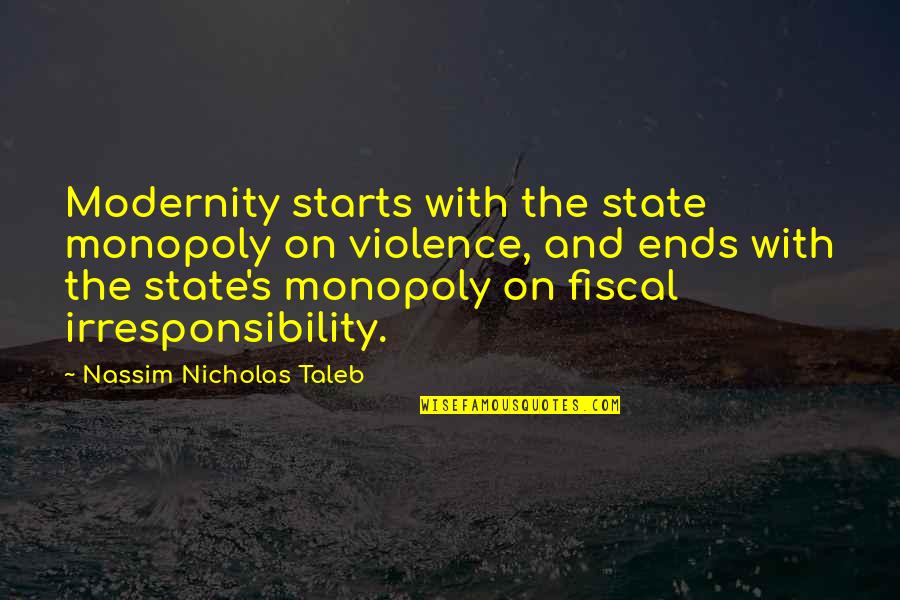 Irresponsibility Quotes By Nassim Nicholas Taleb: Modernity starts with the state monopoly on violence,