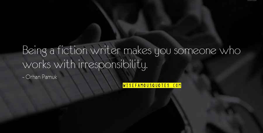 Irresponsibility Quotes By Orhan Pamuk: Being a fiction writer makes you someone who