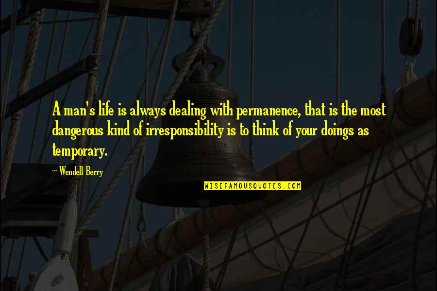 Irresponsibility Quotes By Wendell Berry: A man's life is always dealing with permanence,