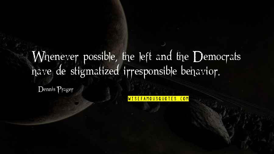 Irresponsible Behavior Quotes By Dennis Prager: Whenever possible, the left and the Democrats have Irresponsible Behavior Quotes By Dennis Prager: Whenever possible, the left and the Democrats have