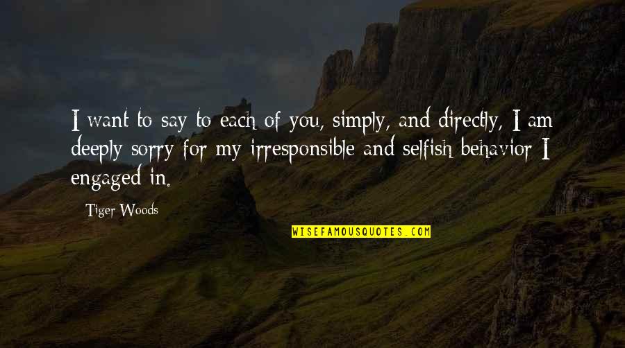 Irresponsible Behavior Quotes By Tiger Woods: I want to say to each of you, Irresponsible Behavior Quotes By Tiger Woods: I want to say to each of you,
