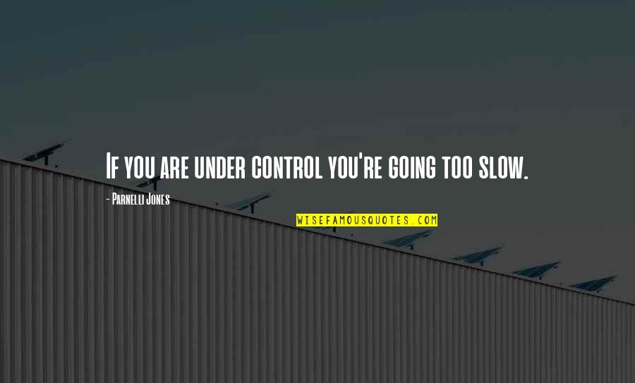 Irresponsible Father And Husband Quotes By Parnelli Jones: If you are under control you're going too