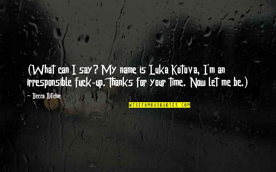 Irresponsible Quotes By Becca Ritchie: (What can I say? My name is Luka Irresponsible Quotes By Becca Ritchie: (What can I say? My name is Luka