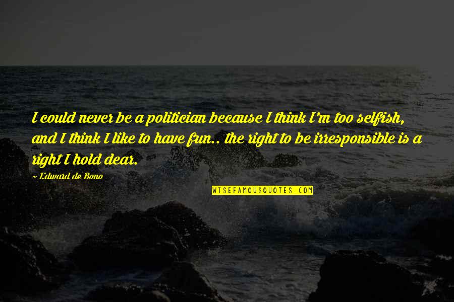 Irresponsible Quotes By Edward De Bono: I could never be a politician because I Irresponsible Quotes By Edward De Bono: I could never be a politician because I