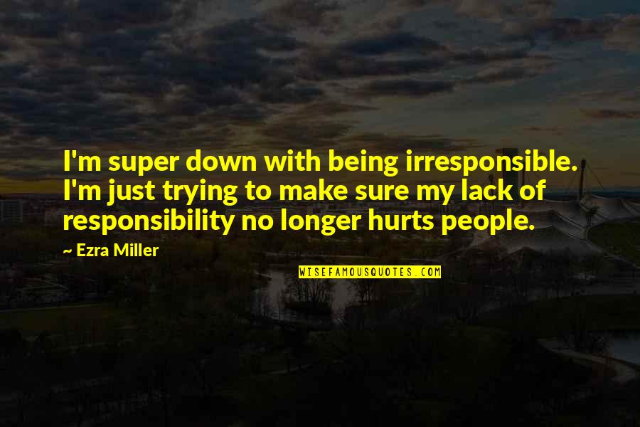 Irresponsible Quotes By Ezra Miller: I'm super down with being irresponsible. I'm just Irresponsible Quotes By Ezra Miller: I'm super down with being irresponsible. I'm just