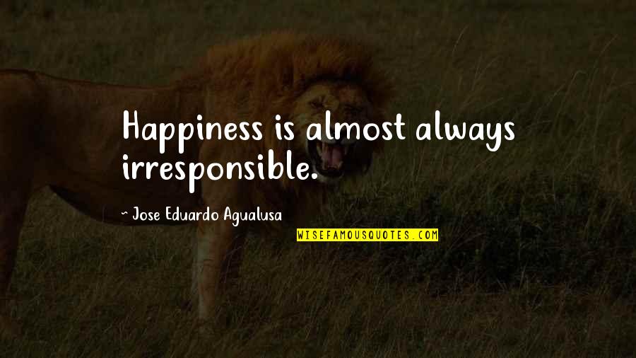 Irresponsible Quotes By Jose Eduardo Agualusa: Happiness is almost always irresponsible. Irresponsible Quotes By Jose Eduardo Agualusa: Happiness is almost always irresponsible.