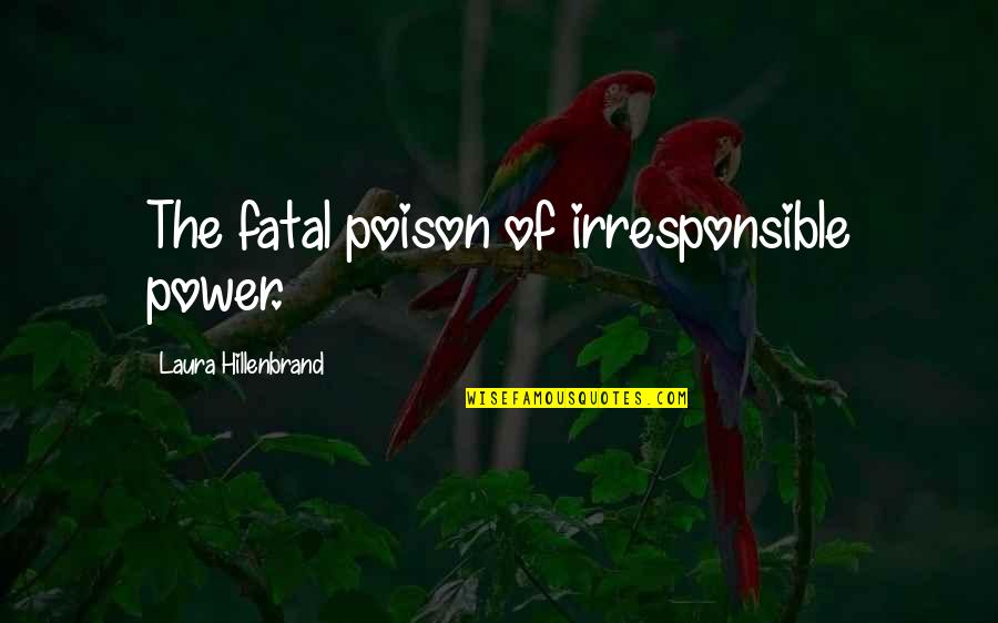 Irresponsible Quotes By Laura Hillenbrand: The fatal poison of irresponsible power. Irresponsible Quotes By Laura Hillenbrand: The fatal poison of irresponsible power.