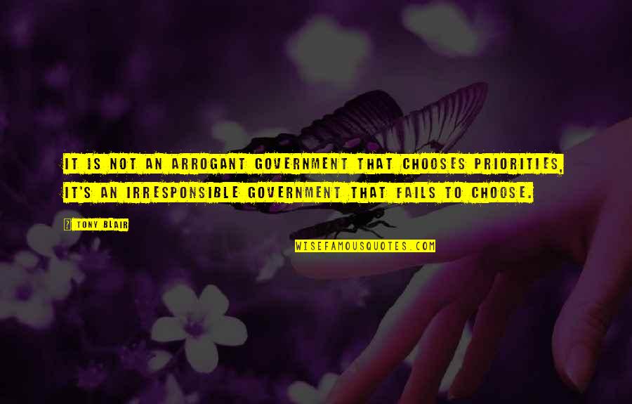 Irresponsible Quotes By Tony Blair: It is not an arrogant government that chooses Irresponsible Quotes By Tony Blair: It is not an arrogant government that chooses