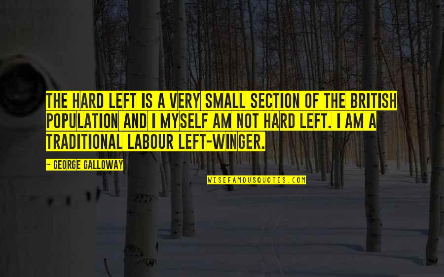 Irresponsibly Long Quotes By George Galloway: The hard left is a very small section