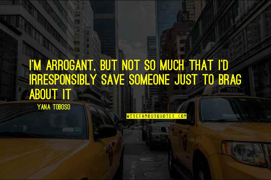 Irresponsibly Quotes By Yana Toboso: I'm arrogant, but not so much that I'd