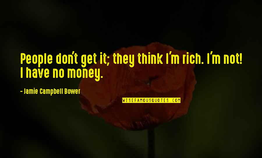 Irresponsive Quotes By Jamie Campbell Bower: People don't get it; they think I'm rich.